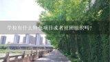 学校有什么特色项目或者社团组织吗?