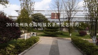 2015贵州执业药师报名条件是怎样的？