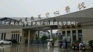 广州市职中是本地户口就能免学费吗？