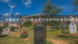 贵港职业学院汽修系能否到深圳职业学院就读