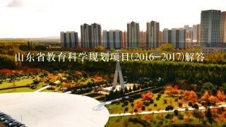 山东省教育科学规划项目(2016-2017)解答