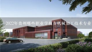 2022年贵州哪些职业学校有机械加工技术专业