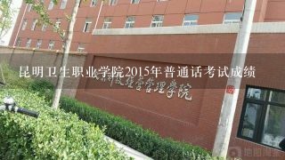 昆明卫生职业学院2015年普通话考试成绩