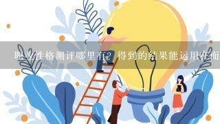 职业性格测评哪里有？得到的结果能运用在面试中吗？