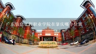 广东信息工程职业学院在肇庆哪个位置