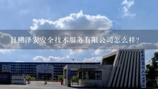 日照泽安安全技术服务有限公司怎么样？