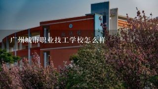 广州城市职业技工学校怎么样