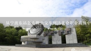 从宁波东站怎么做公交车到达北仑职业高级中学？