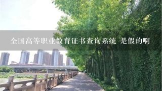 全国高等职业教育证书查询系统 是假的啊