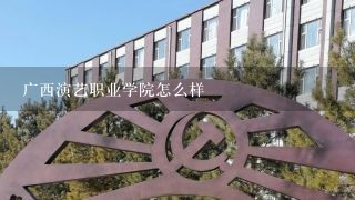 广西演艺职业学院怎么样