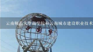 云南师范大学商学院和云南城市建设职业技术学院是什么关系？