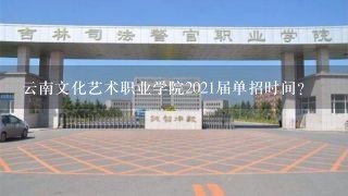 云南文化艺术职业学院2021届单招时间？