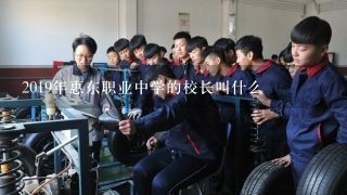 2019年惠东职业中学的校长叫什么