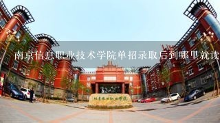 南京信息职业技术学院单招录取后到哪里就读?