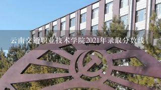 云南交通职业技术学院2021年录取分数线