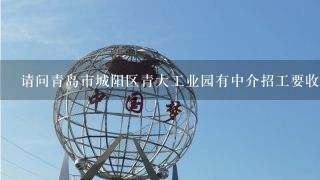 请问青岛市城阳区青大工业园有中介招工要收100元保证金，国家规定中介公司招工人是不收任何费用的，是