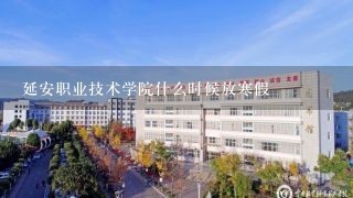 延安职业技术学院什么时候放寒假