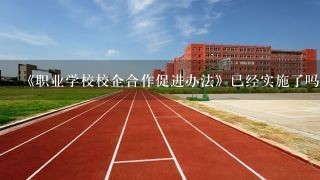 《职业学校校企合作促进办法》已经实施了吗？