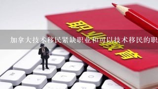 加拿大技术移民紧缺职业和可以技术移民的职业有哪些