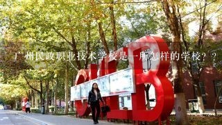 广州民政职业技术学校是一所怎样的学校？？求在读学生的回答，，听说这所学校很差？