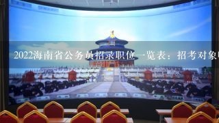 2022海南省公务员招录职位一览表：招考对象哪些有优