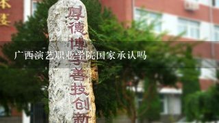 广西演艺职业学院国家承认吗