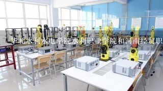 华北水利水电学院水利职业学院和河南经贸职业学院哪个好些