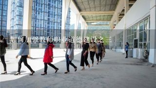 如何加强教师职业道德建设之三