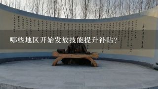 哪些地区开始发放技能提升补贴？