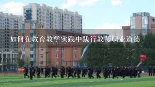 如何在教育教学实践中践行教师职业道德