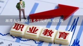 湘潭大学职业技术学院的机构设置