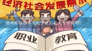 德州职业技术学院毕业后是大专学历吗？