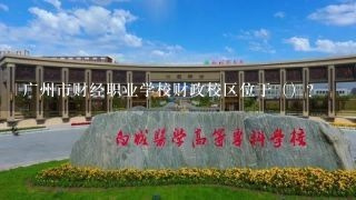 广州市财经职业学校财政校区位于（）？