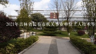 2021年吉林省长春市机关事业单位工人技术等级岗位考核申报条件