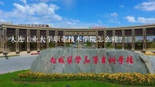 大连工业大学职业技术学院怎么样？