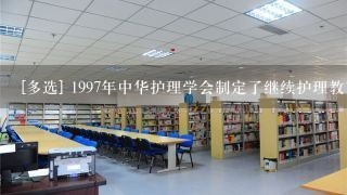 [多选] 1997年中华护理学会制定了继续护理教育的法规，使继续护理教育开始（）