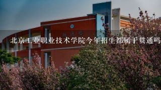 北京工业职业技术学院今年招生都属于贯通吗