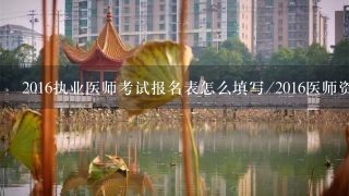 2016执业医师考试报名表怎么填写/2016医师资格报名