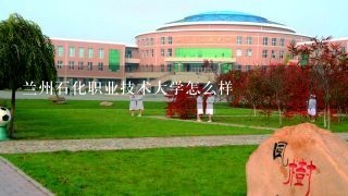 兰州石化职业技术大学怎么样