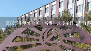 重庆汽车维修技师（高级）报考条件是都有哪些？