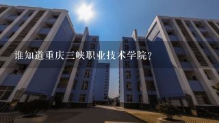 谁知道重庆三峡职业技术学院?