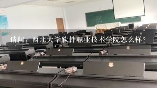 请问：西北大学软件职业技术学院怎么样？