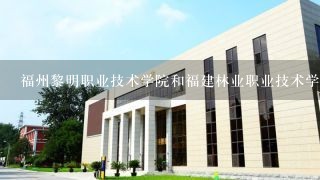 福州黎明职业技术学院和福建林业职业技术学校那个好