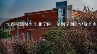 江西司法警官职业学院一年俩学期的学费是多少