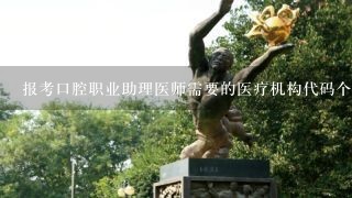 报考口腔职业助理医师需要的医疗机构代码个盖章，一个门诊能报考几人？诊所是几人？