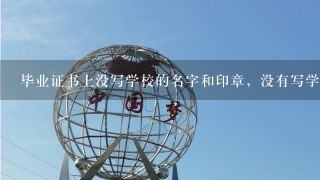 毕业证书上没写学校的名字和印章，没有写学历是几年