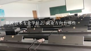 数控技术专业学什么 就业方向有哪些