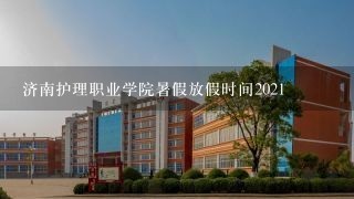济南护理职业学院暑假放假时间2021