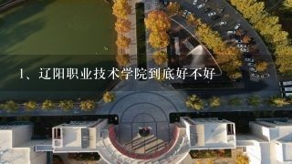 辽阳职业技术学院 到底好不好