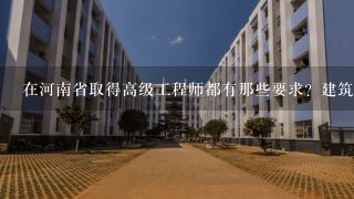 在河南省取得高级工程师都有那些要求？建筑施工方向的。??